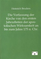 Heinrich Bruders - Die Verfassung der Kirche von den ersten Jahrzehnten der apostolischen Wirksamkeit an bis zum Jahre 175 n. Chr.
