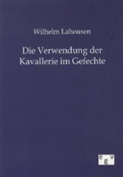 Wilhelm Lahousen - Die Verwendung der Kavallerie im Gefechte
