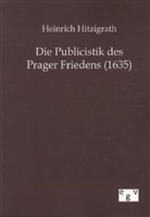 Heinrich Hitzigrath - Die Publicistik des Prager Friedens (1635)