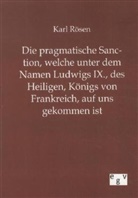 Karl Rösen - Die pragmatische Sanction, welche unter dem Namen Ludwigs IX., des Heiligen, Königs von Frankreich, auf uns gekommen ist