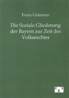 Franz Gutmann - Die Soziale Gliederung der Bayern zur Zeit des Volksrechtes