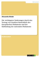 Alexandra Binder - Die wichtigsten Änderungen durch den Vertrag von Lissabon hinsichtlich des Europäischen Parlaments und der Einbindung der nationalen Parlamente