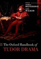 Thomas Betteridge, Thomas/ Walker Betteridge, Greg Walker, Thomas Betteridge, Greg Walker - The Oxford Handbook of Tudor Drama