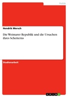 Hendrik Mersch - Die Weimarer Republik und die Ursachen ihres Scheiterns