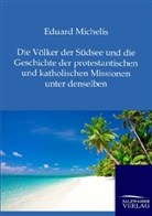 Eduard Michelis - Die Völker der Südsee und die Geschichte der protestantischen und katholischen Missionen unter denselben