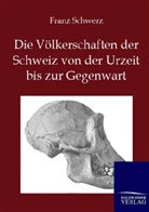 Franz Schwerz - Die Völkerschaften der Schweiz von der Urzeit bis zur Gegenwart