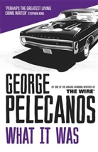 George Pelecanos, George P. Pelecanos - What It Was