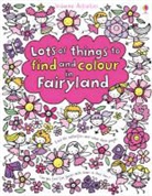 Fiona Watt, Stella Baggott - Lots of Things to Find and Colour in Fairyland
