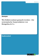 anonym, Anonymous - Wie Hollywoodstars gemacht werden - Die systematische Starproduktion von Brangelina & Co.