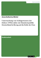 Anna-Katharina Michel - Untersuchung von Schlagertexten der frühen 1950er Jahre der Bundesrepublik Deutschland in Bezug auf die Rolle der Frau