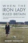 Robert Chesshyre - When the Iron Lady Ruled Britain