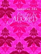 Caroline Cox - How to be Adored