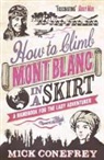 Mick Conefrey - How to Climb Mont Blanc in a Skirt