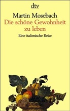 Martin Mosebach - Die schöne Gewohnheit zu Leben