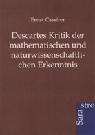Ernst Cassirer - Descartes Kritik der mathematischen und naturwissenschaftlichen Erkenntnis
