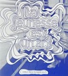Bice Curiger, Jean-Paul Fellay, Olivier Käser, Daniel Morgenthaler, Madeleine Schuppli, Aargauer Kunsthaus... - La jeunesse est un art