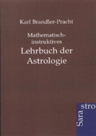 Brandler-Pracht, Karl Brandler-Pracht - Mathematisch-instruktives Lehrbuch der Astrologie
