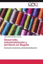 Jaime Alberto Rendón Acevedo - Desarrollo, industrialización y territorio en Bogotá