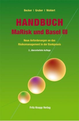 Becke, Axel Becker, Grube, Walte Gruber, Walter Gruber, … - Handbuch MaRisk und Basel III Neue Anforderungen an das Risikomanagement in der Bankpraxis