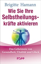Brigitte Hamann - Wie Sie Ihre Selbstheilungskräfte aktivieren