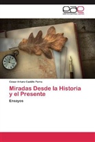 César Arturo Castillo Parra - Miradas Desde la Historia y el Presente