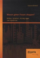 Susanne Bortolotti - Warum gehen Frauen shoppen?: Motive, Vorlieben, Abneigungen und Idealbilder