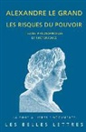 Laurent Pernot, Laurent Pernot, Pernot Laurent, Pernot/laurent - Alexandre le Grand : les risques du pouvoir : textes philosophiques et rhétoriques