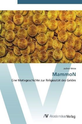 Jochen Weiss - MammoN Eine Motivgeschichte zur Religiosität des Geldes
