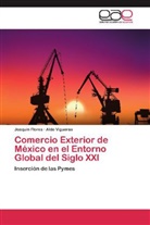 Joaquí Flores, Joaquín Flores, Aldo Vigueras - Comercio Exterior de México en el Entorno Global del Siglo XXI