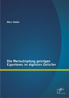 Marc Habke - Die Wertschöpfung geistigen Eigentums im digitalen Zeitalter