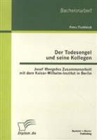 Petra Fischbäck - Der Todesengel und seine Kollegen: Josef Mengeles Zusammenarbeit mit dem Kaiser-Wilhelm-Institut in Berlin