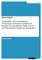 Marius Nobach - Traumbilder - Die surrealistische Umsetzung von Träumen in Bilder am Beispiel von Luis Buñuels "Belle de jour" und "Der diskrete Charme der Bourgeoisie"