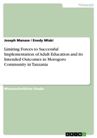 Josep Manase, Joseph Manase, Ened Mlaki, Enedy Mlaki - Limiting Forces to Successful Implementation of Adult Education and its Intended Outcomes in Morogoro Community in Tanzania