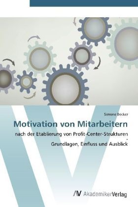 Simone Becker - Motivation von Mitarbeitern nach der Etablierung von Profit-Center-Strukturen - Grundlagen, Einfluss und Ausblick