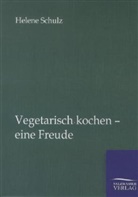 Helene Schulz - Vegetarisch kochen - eine Freude