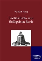 Rudolf Karg - Großes Back- und Süßspeisen-Buch