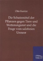 Otto Kuntze - Die Schutzmittel der Pflanzen gegen Tiere und Wetterungunst und die Frage vom salzfreien Urmeer