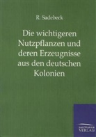 R Sadebeck, R. Sadebeck - Die wichtigeren Nutzpflanzen und deren Erzeugnisse aus den deutschen Kolonien