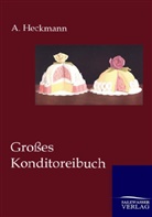 A Heckmann, A. Heckmann - Großes Konditoreibuch