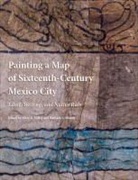 Mary Miller, Mary (EDT)/ Mundy Miller, Mary E. Mundy Miller, Mary Mundy Miller, MILLER MARY E MUNDY BARBARA E, Mary Miller... - Painting a Map of Sixteenth-Century Mexico City