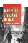 Alexander B Downes, Alexander B. Downes, DOWNES ALEXANDER B - Targeting Civilians in War