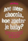 Jena Pincott - Hoe meer chocola, hoe zoeter je baby?