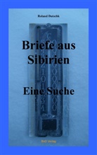 Roland Dutschk - Briefe aus Sibirien