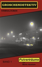 Martin Abraham - Pulvertr&auml;ume. Ein Groschendetektiv-Kriminalroman