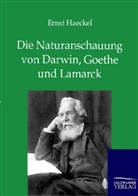 Ernst Haeckel - Die Naturanschauung von Darwin, Goethe und Lamarck