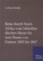 Gerhard Rohlfs - Reise durch Nord-Afrika vom Mittelländischen Meere bis zum Busen von Guinea: 1865 bis 1867