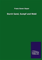 Franz X. Geyer, Franz Xaver Geyer - Durch Sand, Sumpf und Wald