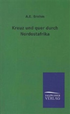 A E Brehm, A. E. Brehm, Alfred E. Brehm - Kreuz und quer durch Nordostafrika