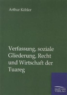 Arthur Köhler - Verfassung, soziale Gliederung, Recht und Wirtschaft der Tuareg