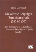 Hans Leonhardt - Die älteste Leipziger Burschenschaft (1818-1833): Ein Beitrag zur Geschichte der Universität Leipzig im 19. Jahrhundert